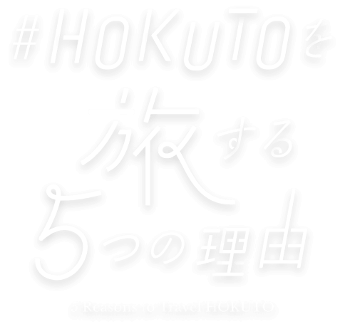 #HOKUTOを旅する5つの理由